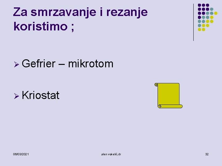 Za smrzavanje i rezanje koristimo ; Ø Gefrier – mikrotom Ø Kriostat 06/03/2021 alen