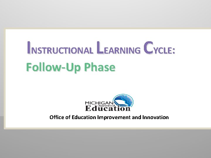 INSTRUCTIONAL LEARNING CYCLE: Follow-Up Phase Office of Education Improvement and Innovation 