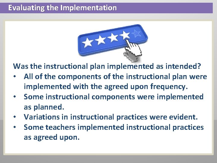 Evaluating the Implementation Was the instructional plan implemented as intended? • All of the