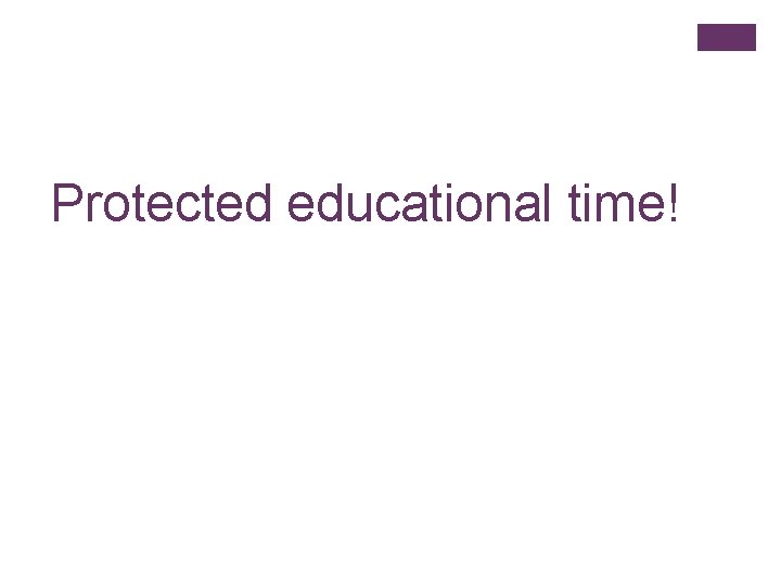 Protected educational time! 