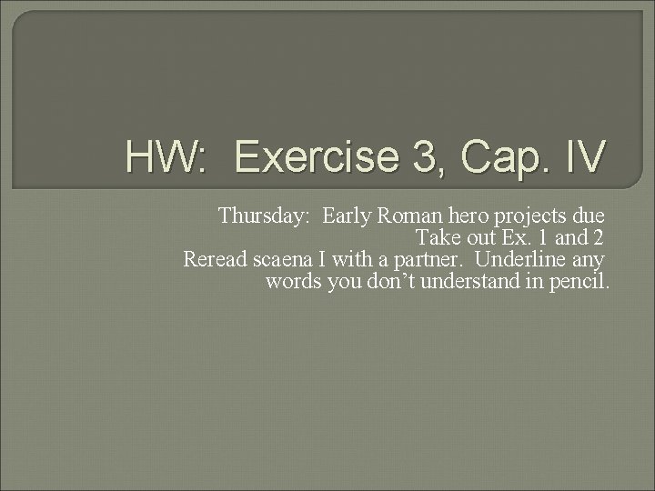 HW: Exercise 3, Cap. IV Thursday: Early Roman hero projects due Take out Ex.