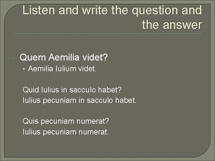 Listen and write the question and the answer Quem Aemilia videt? • Aemilia Iulium