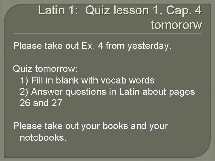 Latin 1: Quiz lesson 1, Cap. 4 tomororw Please take out Ex. 4 from