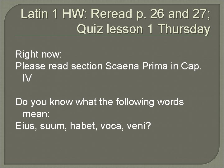 Latin 1 HW: Reread p. 26 and 27; Quiz lesson 1 Thursday Right now: