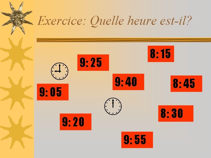 Exercice: Quelle heure est-il? 8: 15 9: 25 9: 05 9: 20 9: 40