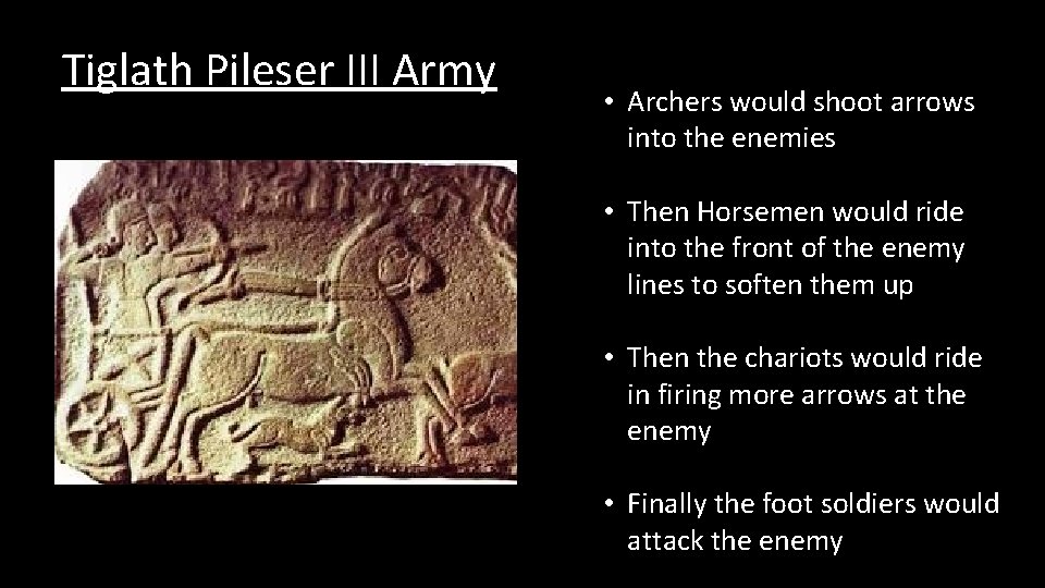 Tiglath Pileser III Army • Archers would shoot arrows into the enemies • Then