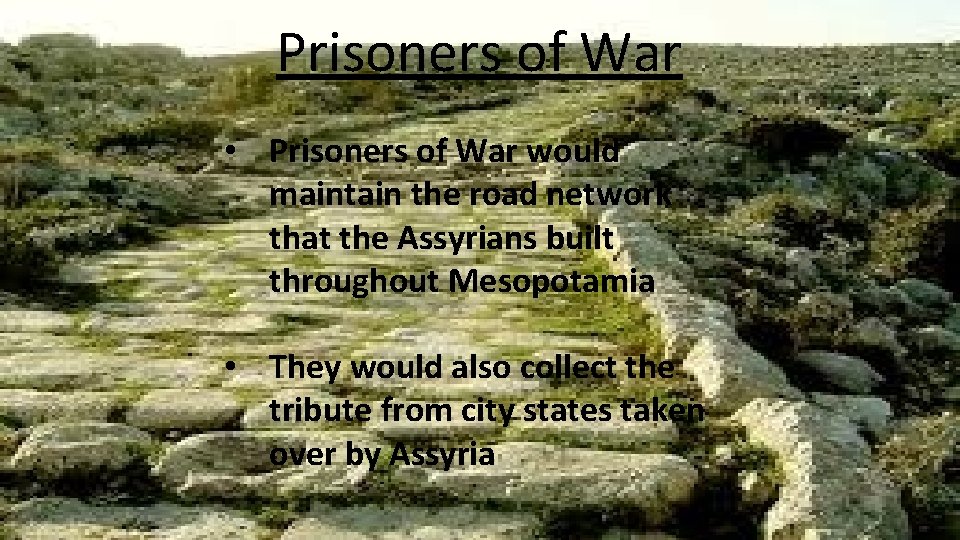 Prisoners of War • Prisoners of War would maintain the road network that the