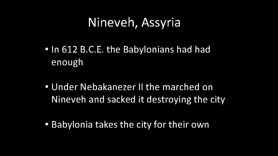 Nineveh, Assyria • In 612 B. C. E. the Babylonians had enough • Under