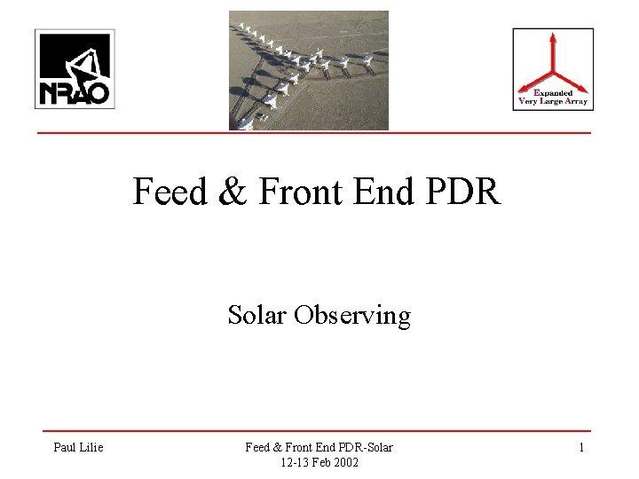 Feed & Front End PDR Solar Observing Paul Lilie Feed & Front End PDR-Solar
