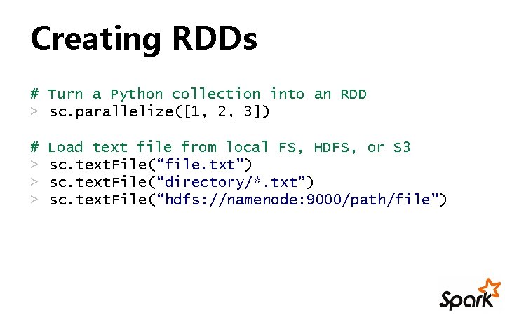 Creating RDDs # Turn a Python collection into an RDD > sc. parallelize([1, 2,