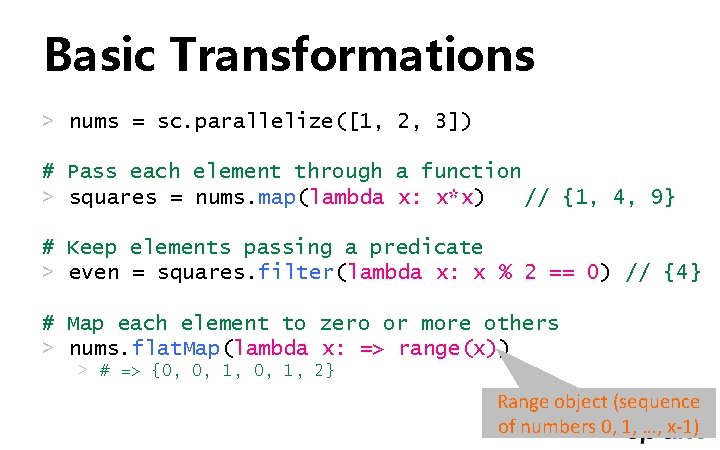 Basic Transformations > nums = sc. parallelize([1, 2, 3]) # Pass each element through