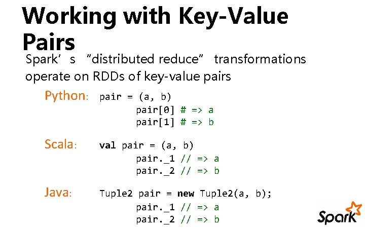 Working with Key-Value Pairs Spark’s “distributed reduce” transformations operate on RDDs of key-value pairs