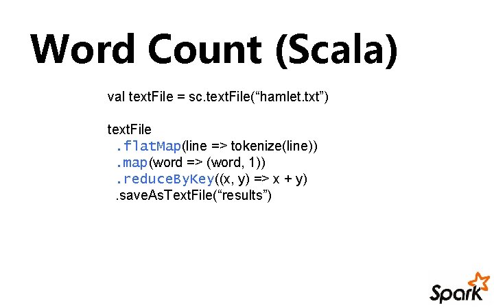 Word Count (Scala) val text. File = sc. text. File(“hamlet. txt”) text. File. flat.