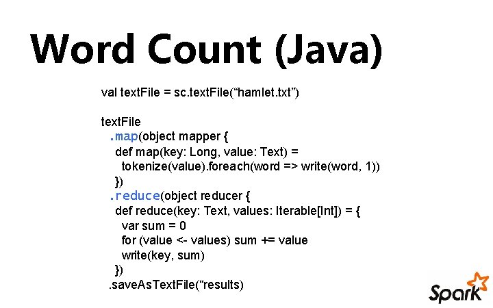 Word Count (Java) val text. File = sc. text. File(“hamlet. txt”) text. File. map(object