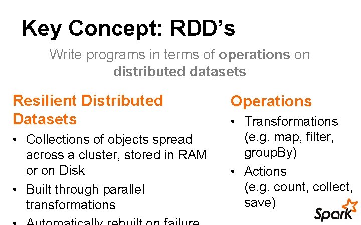 Key Concept: RDD’s Write programs in terms of operations on distributed datasets Resilient Distributed