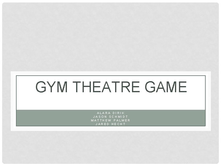 GYM THEATRE GAME ALARA DIRIK JASON SCHMIDT MATTHEW PALMER JARED HECHT 