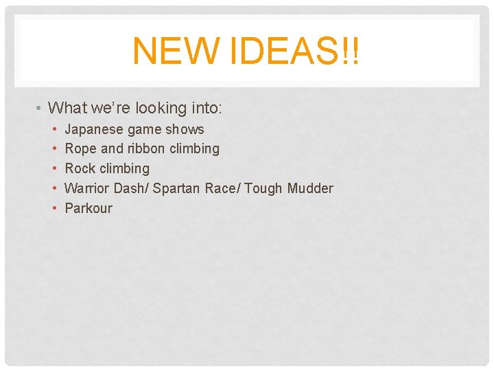 NEW IDEAS!! • What we’re looking into: • • • Japanese game shows Rope