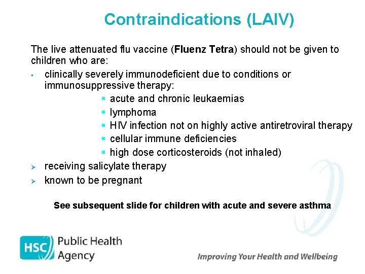 Contraindications (LAIV) The live attenuated flu vaccine (Fluenz Tetra) should not be given to