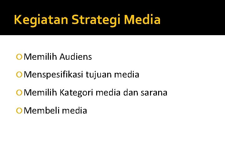 Kegiatan Strategi Media Memilih Audiens Menspesifikasi tujuan media Memilih Kategori media dan sarana Membeli