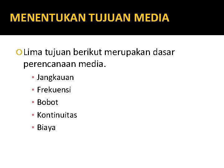 MENENTUKAN TUJUAN MEDIA Lima tujuan berikut merupakan dasar perencanaan media. ▪ Jangkauan ▪ Frekuensi