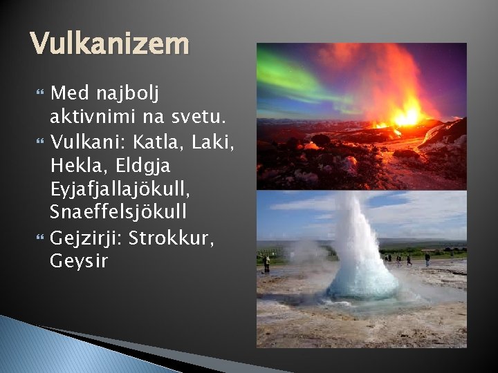 Vulkanizem Med najbolj aktivnimi na svetu. Vulkani: Katla, Laki, Hekla, Eldgja Eyjafjallajökull, Snaeffelsjökull Gejzirji: