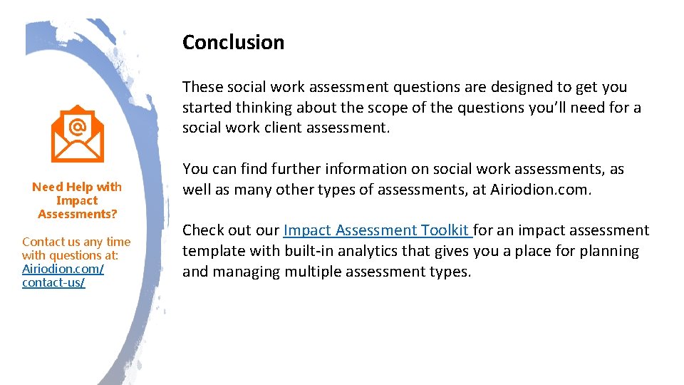 Conclusion These social work assessment questions are designed to get you started thinking about