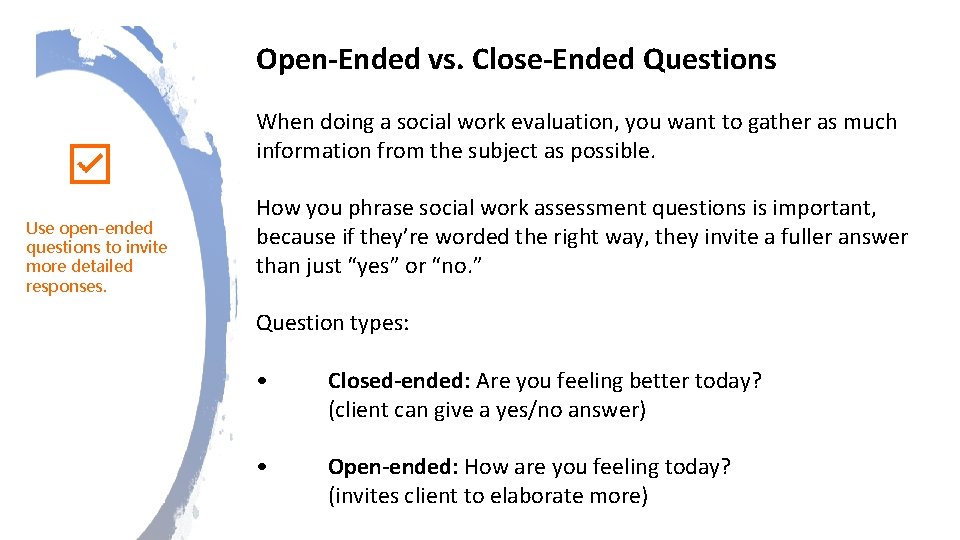 Open-Ended vs. Close-Ended Questions When doing a social work evaluation, you want to gather