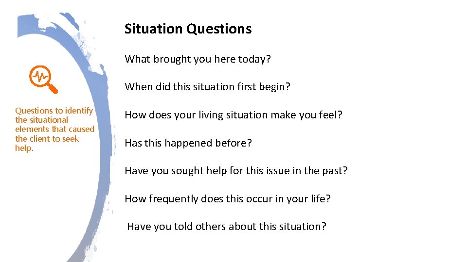 Situation Questions What brought you here today? When did this situation first begin? Questions