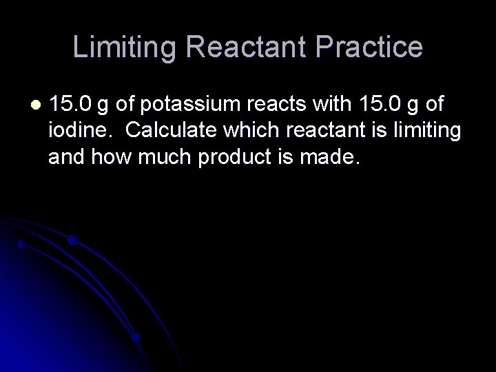 Limiting Reactant Practice l 15. 0 g of potassium reacts with 15. 0 g