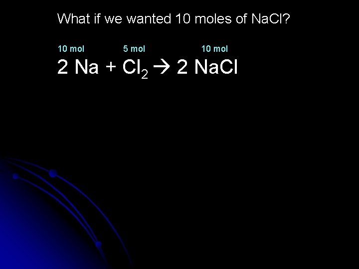 What if we wanted 10 moles of Na. Cl? 10 mol 5 mol 10