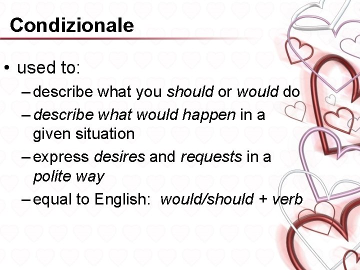 Condizionale • used to: – describe what you should or would do – describe