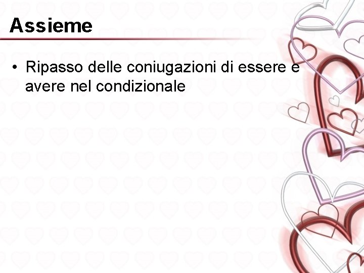 Assieme • Ripasso delle coniugazioni di essere e avere nel condizionale 