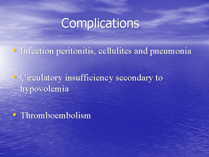 Complications • Infection peritonitis, cellulites and pneumonia • Circulatory insufficiency secondary to hypovolemia •