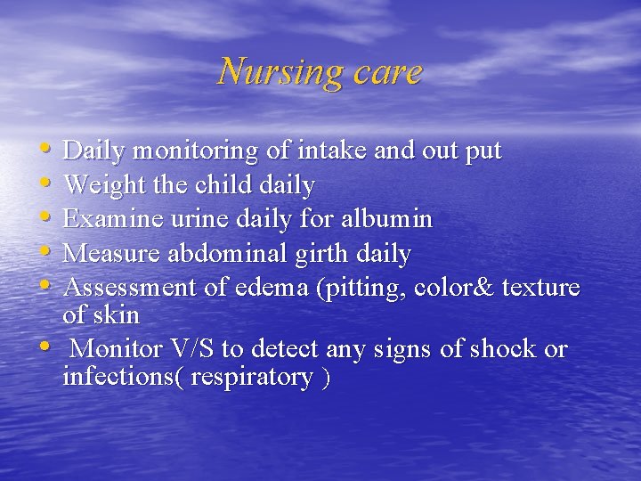 Nursing care • • • Daily monitoring of intake and out put Weight the