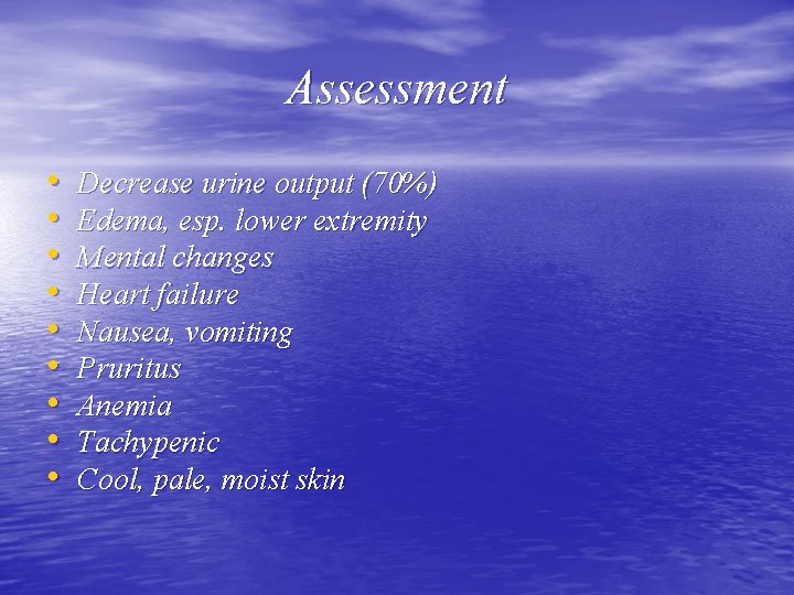 Assessment • • • Decrease urine output (70%) Edema, esp. lower extremity Mental changes