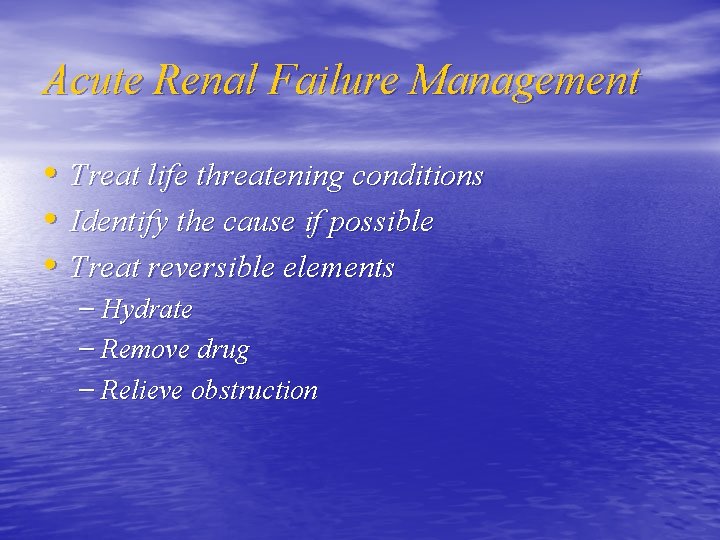 Acute Renal Failure Management • Treat life threatening conditions • Identify the cause if