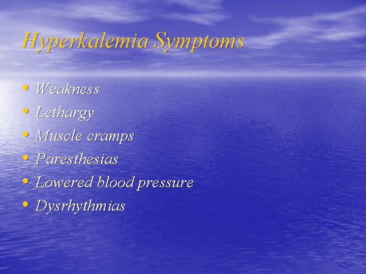 Hyperkalemia Symptoms • • • Weakness Lethargy Muscle cramps Paresthesias Lowered blood pressure Dysrhythmias