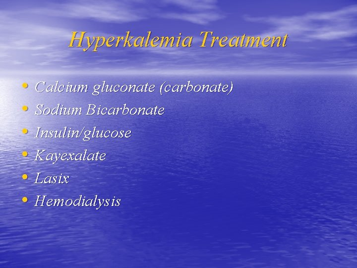 Hyperkalemia Treatment • • • Calcium gluconate (carbonate) Sodium Bicarbonate Insulin/glucose Kayexalate Lasix Hemodialysis