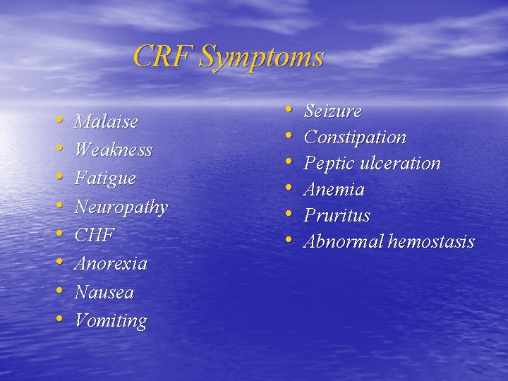 CRF Symptoms • • Malaise Weakness Fatigue Neuropathy CHF Anorexia Nausea Vomiting • •