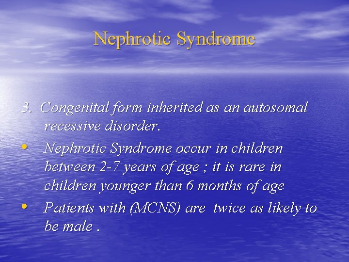 Nephrotic Syndrome 3. Congenital form inherited as an autosomal recessive disorder. • Nephrotic Syndrome