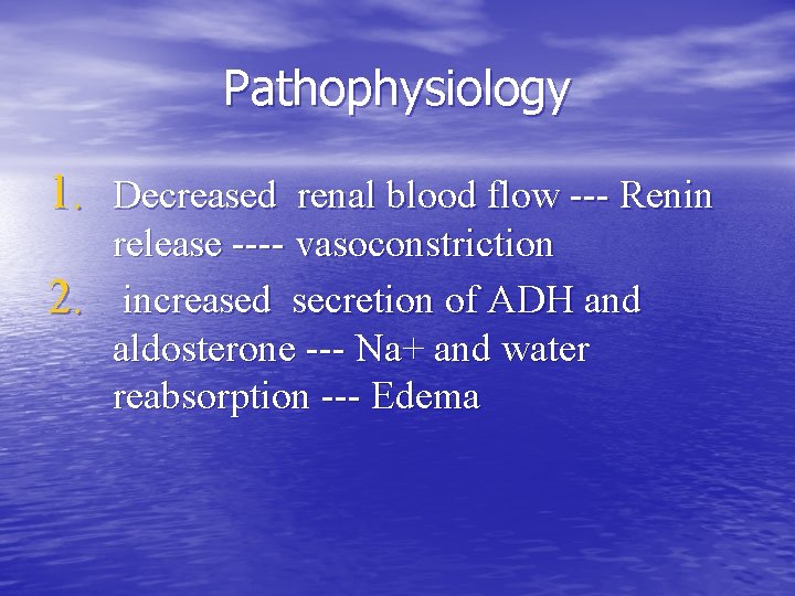 Pathophysiology 1. Decreased renal blood flow --- Renin 2. release ---- vasoconstriction increased secretion