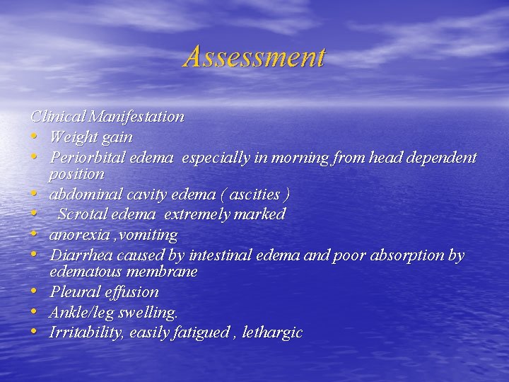 Assessment Clinical Manifestation • Weight gain • Periorbital edema especially in morning from head