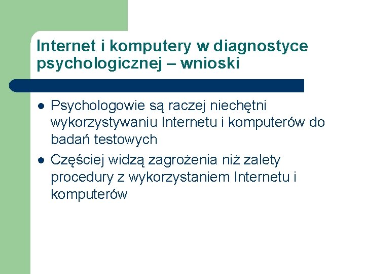 Internet i komputery w diagnostyce psychologicznej – wnioski l l Psychologowie są raczej niechętni