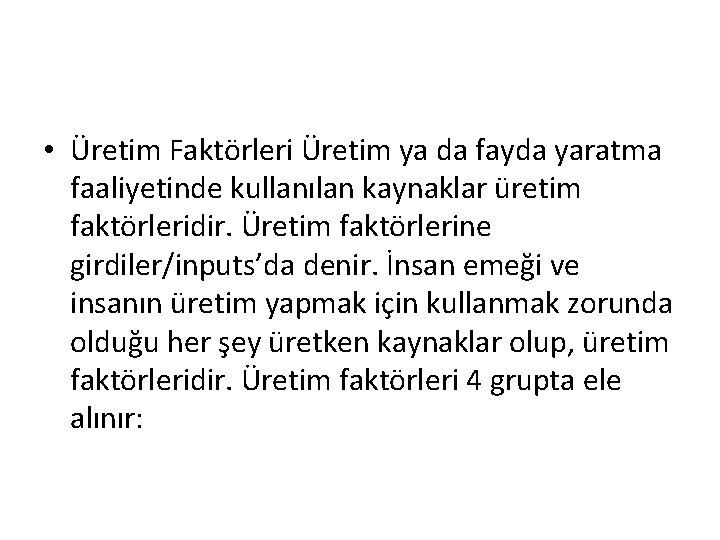  • Üretim Faktörleri Üretim ya da fayda yaratma faaliyetinde kullanılan kaynaklar üretim faktörleridir.