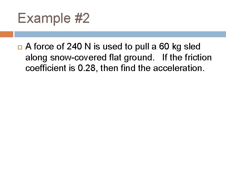 Example #2 A force of 240 N is used to pull a 60 kg