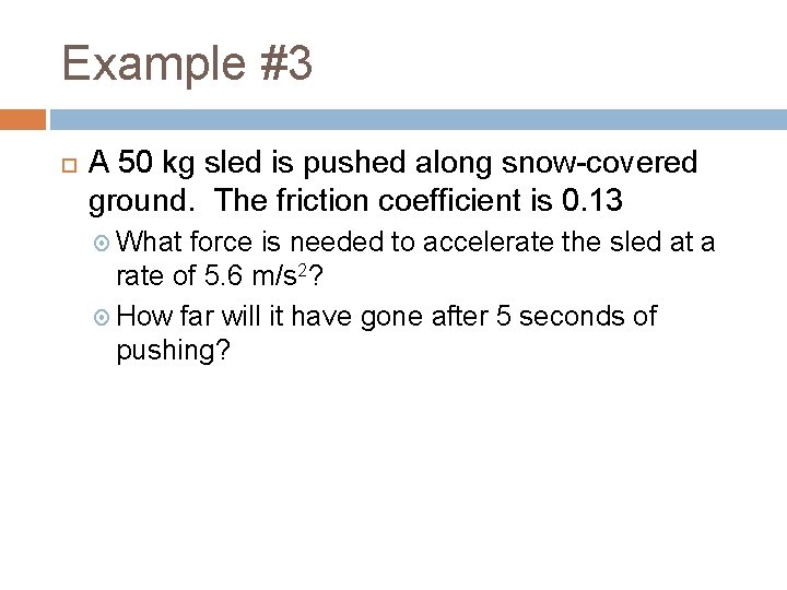 Example #3 A 50 kg sled is pushed along snow-covered ground. The friction coefficient