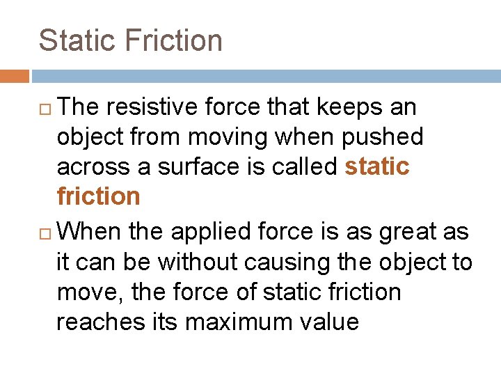 Static Friction The resistive force that keeps an object from moving when pushed across