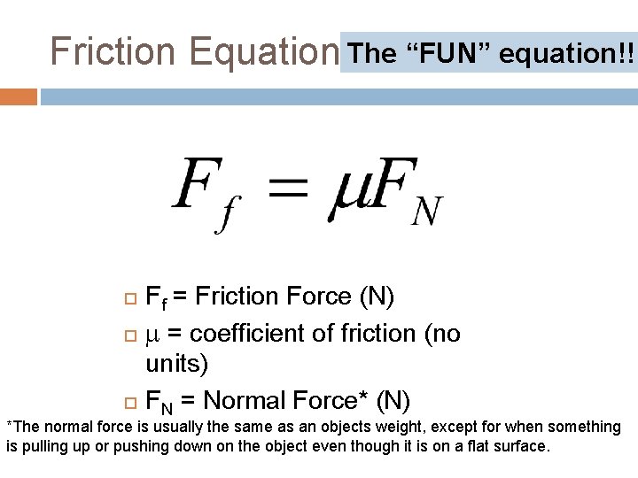 Friction Equation The “FUN” equation!! Ff = Friction Force (N) = coefficient of friction