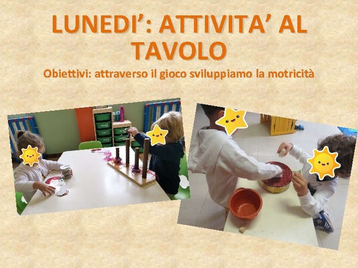 LUNEDI’: ATTIVITA’ AL TAVOLO Obiettivi: attraverso il gioco sviluppiamo la motricità 