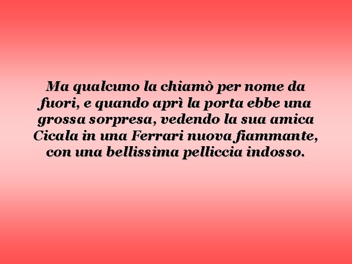 Ma qualcuno la chiamò per nome da fuori, e quando aprì la porta ebbe